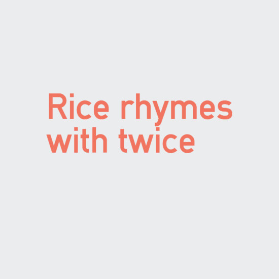 Rice rhymes with twice