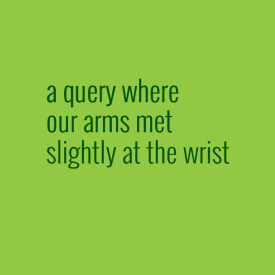 a query where our arms met slightly at the wrist